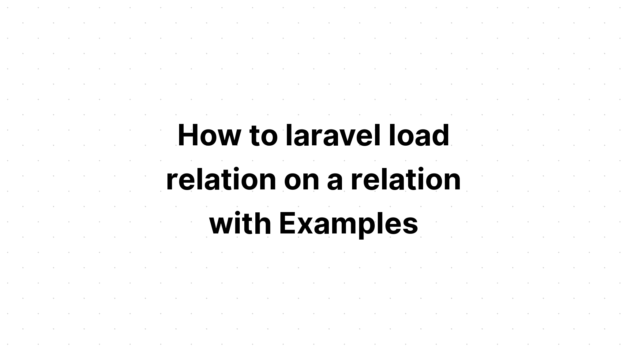 Làm thế nào để laravel tải quan hệ trên một quan hệ với Ví dụ